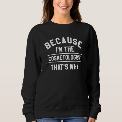 Because Im The Cosmetologist Thats Why Beauticia Sweatshirt