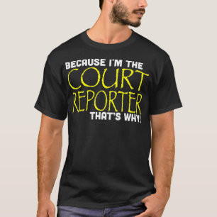 Because Im The Court Reporter Thats Why Funny T-Shirt
