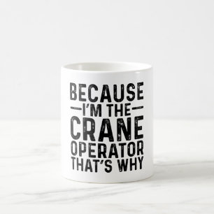 Because I'M The Crane Operator That's Why  Coffee Mug