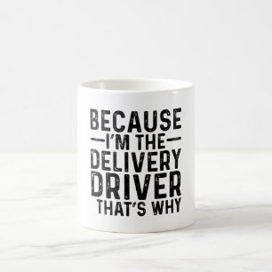 Because I'M The Delivery Driver That's Why Coffee Mug