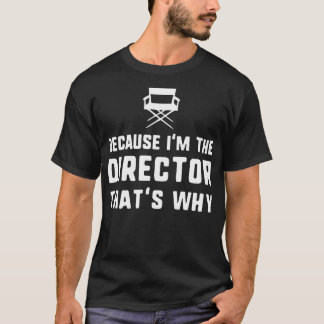 Because I'm The Director That's Why Movie Film Fun T-Shirt