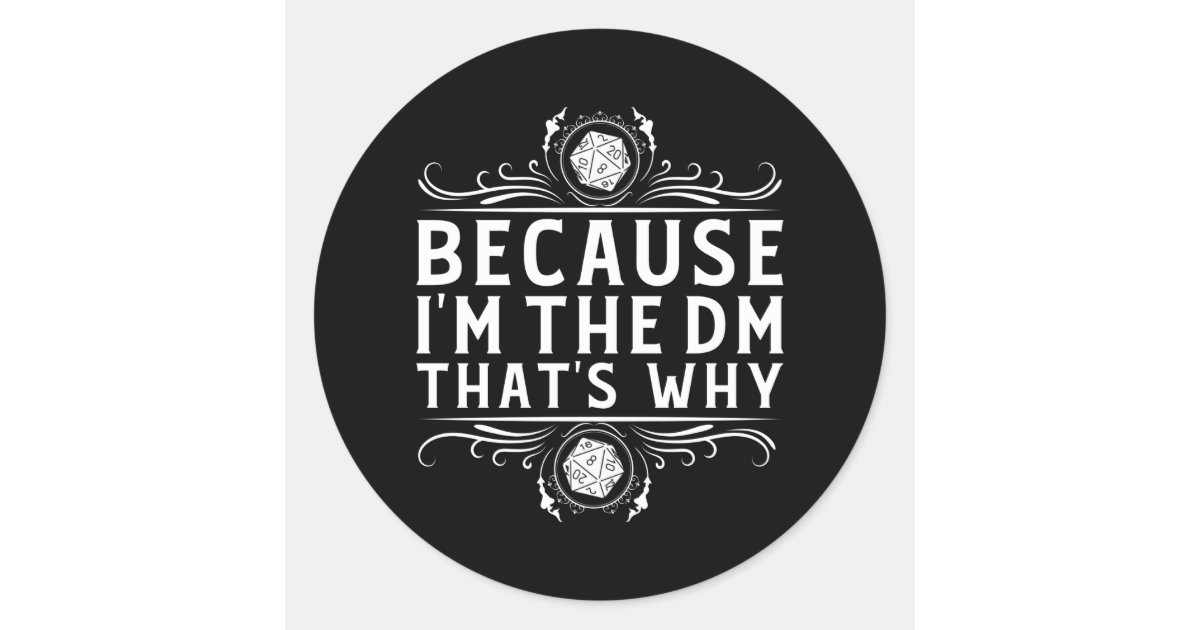 Because I'm the DM that's why Dungeon Master funny Classic Round