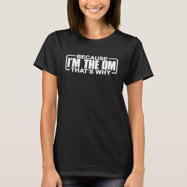 Because I'm The Dm That's Why T-Shirt (Front)
