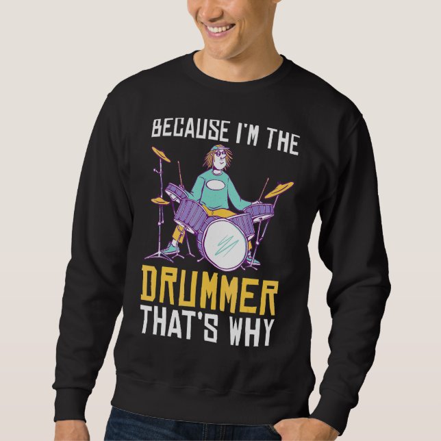 Because Im The Drummer Thats Why Cool Drummer Sweatshirt (Front)