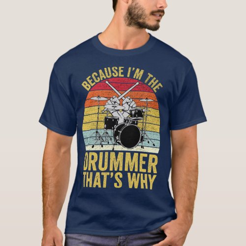 Because Im The Drummer Thats Why Funny Drummer T_Shirt