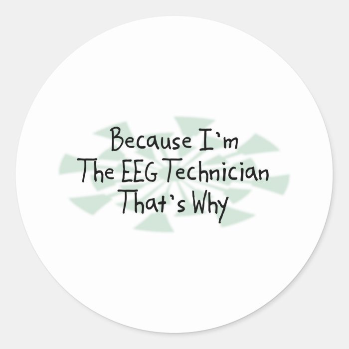 Because I'm the EEG Technician Stickers