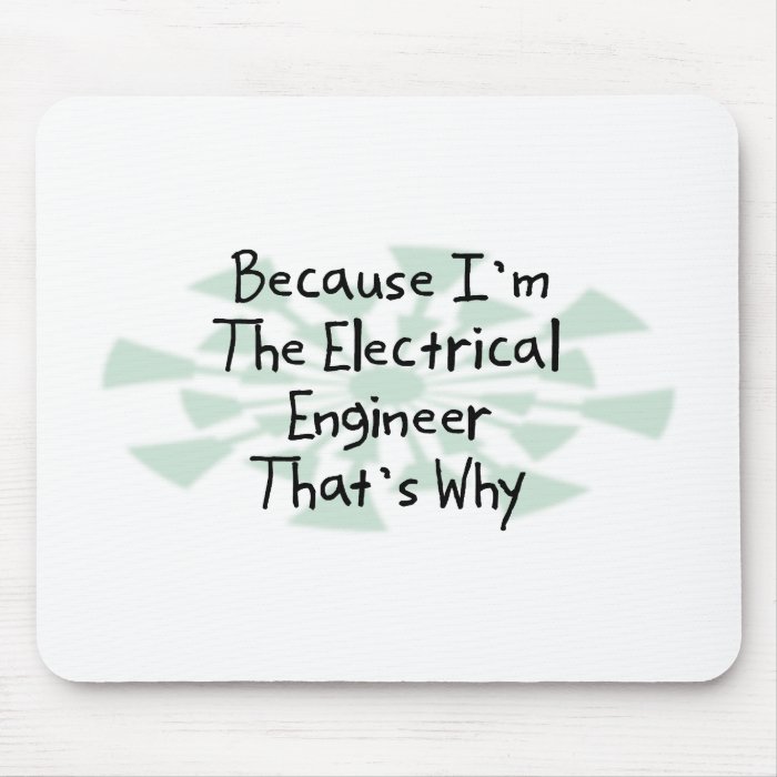 Because I'm the Electrical Engineer Mouse Pads