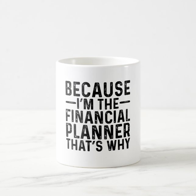 Because I'M The Financial Planner That's Why  Coffee Mug (Center)
