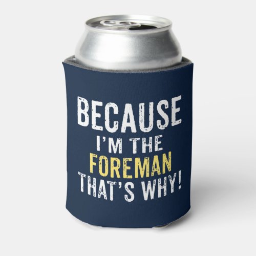 Because Im the Foreman Can Cooler