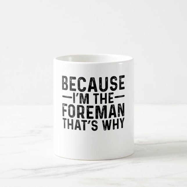 Because I'M The Foreman That's Why  Coffee Mug (Center)