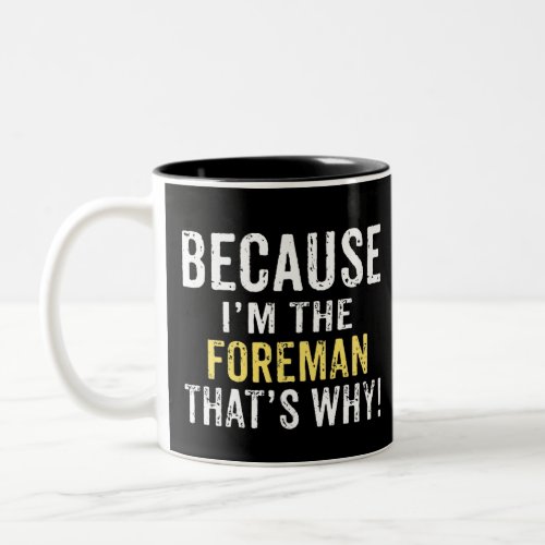 Because Im the Foreman Two_Tone Coffee Mug