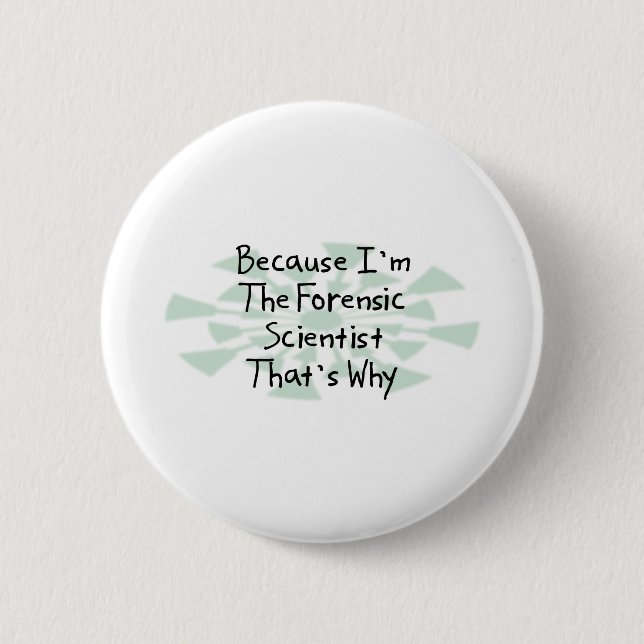 Because I'm the Forensic Scientist Pinback Button (Front)