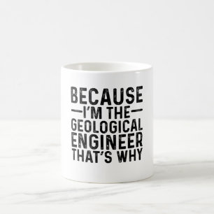 Because I'M The Geological Engineer That's Why  Coffee Mug