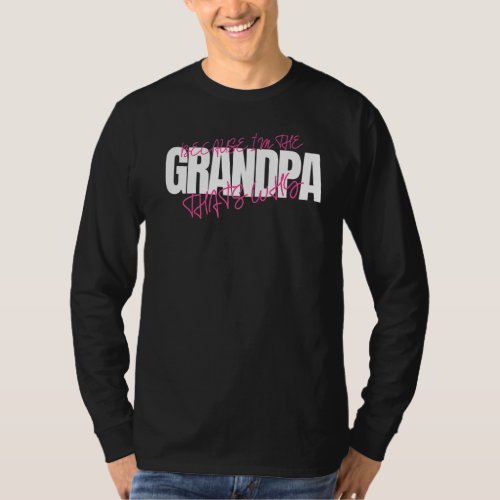 Because Im The Grandpa Thats Why Grandad   T_Shirt