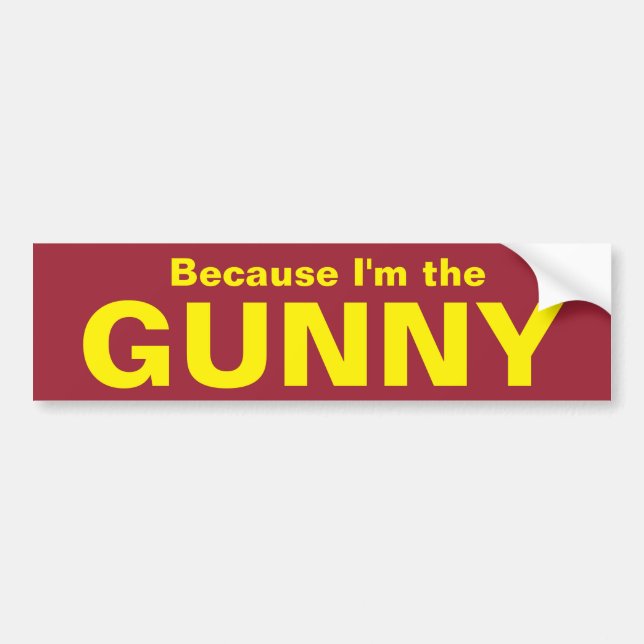 Because I'm the GUNNY Bumper Sticker (Front)