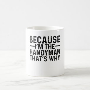 Because I'M The Handyman That's Why  Coffee Mug