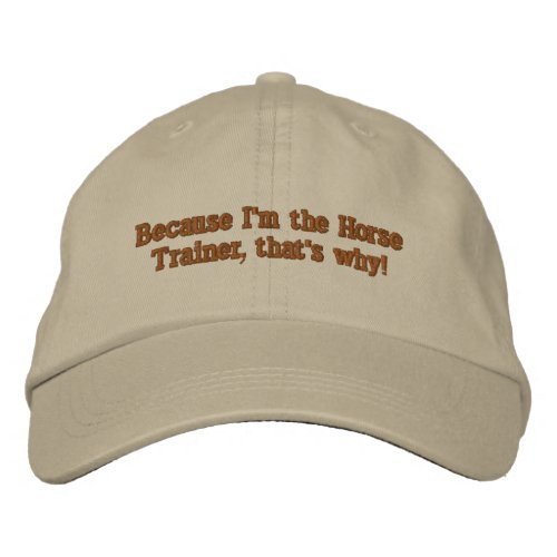 Because Im the Horse Trainer thats why Embroidered Baseball Hat