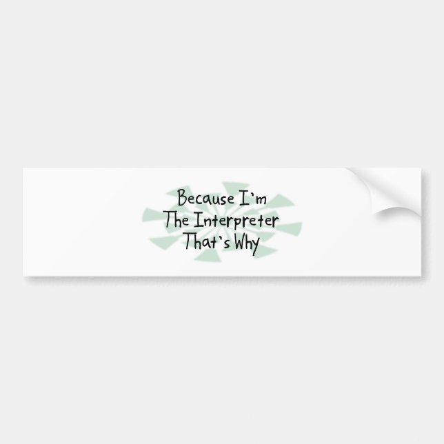 Because I'm the Interpreter Bumper Sticker (Front)