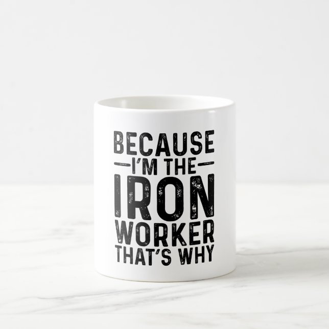 Because I'M The Iron Worker That's Why  Coffee Mug (Center)