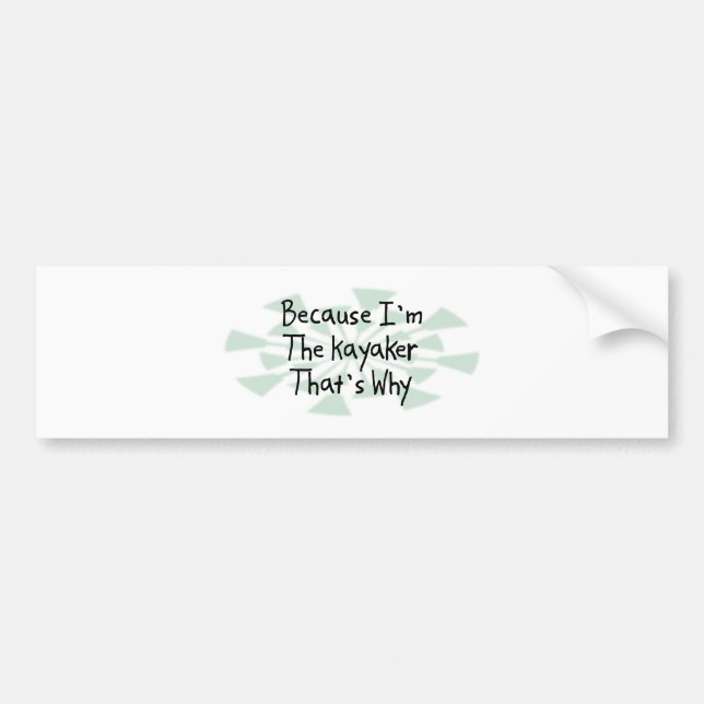 Because I'm the Kayaker Bumper Sticker (Front)