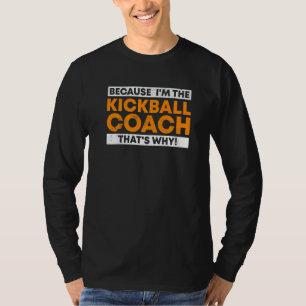 Because I'm the Kickball Coach That's why Kickball T-Shirt