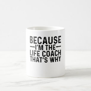 Because I'M The Life Coach That's Why Coffee Mug