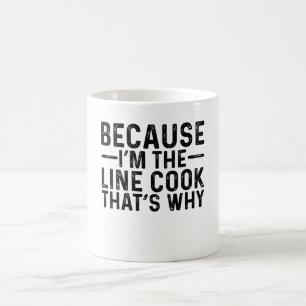 Because I'M The Line Cook That's Why  Coffee Mug