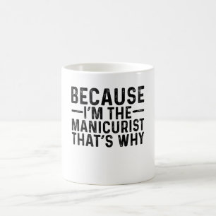 Because I'M The Manicurist That's Why  Coffee Mug