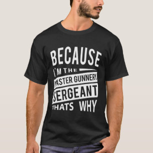 Because I'M The Master Gunnery Sergeant Mgysg-T'S  T-Shirt