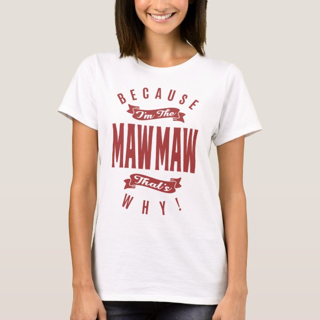 Because I'm The MawMaw That's Why! T-Shirt (Front)