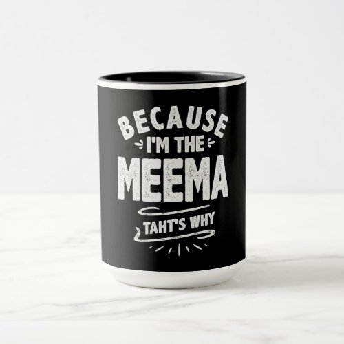 Because Im The Meema Thats Why Mug