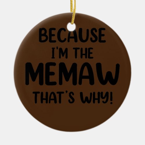 Because Im The Memaw Thats Why Great Gifts Ceramic Ornament