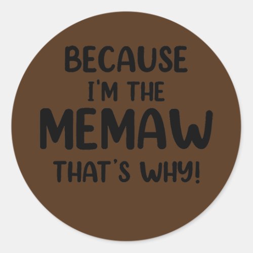 Because Im The Memaw Thats Why Great Gifts Classic Round Sticker
