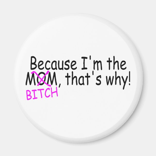 Because Im The Mom Btich Thats Why Magnet (Front)