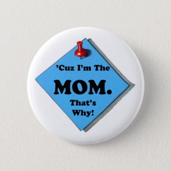 Because I'm The Mom/mother's Day Pinback Button by joyart at Zazzle