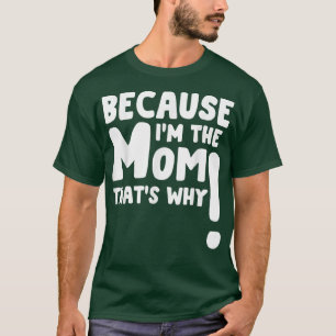 Because Im The Mom Thats Why Funny Mothers day T-Shirt