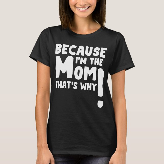 because im the mom thats why T-Shirt (Front)
