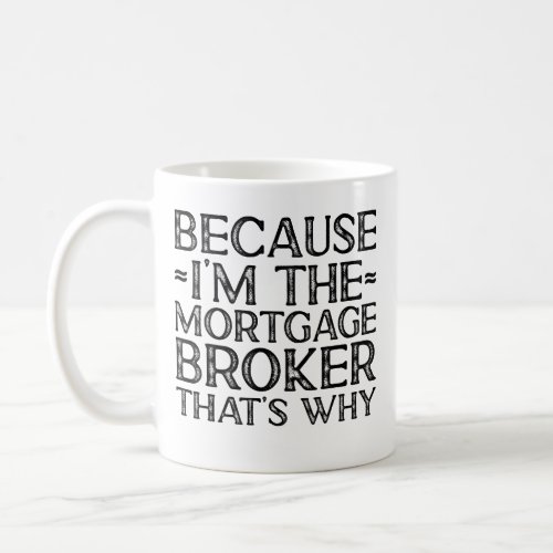Because IM The Mortgage Broker Thats Why Coffee Mug
