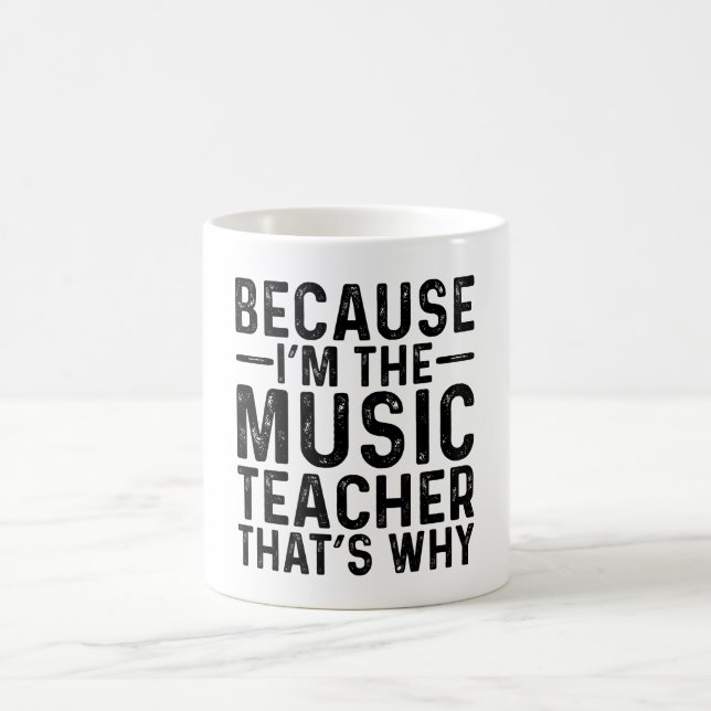 Because I'M The Music Teacher That's Why Coffee Mug (Center)