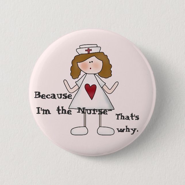 Because I'm the Nurse Funny Slogan Pinback Button (Front)