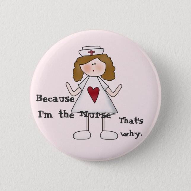 Because I'm the Nurse Funny Slogan Pinback Button (Front)