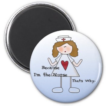 Because I'm The Nurse That's Why Funny Nursing Magnet by cowboyannie at Zazzle