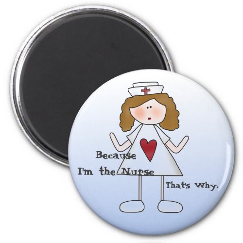 Because Im the Nurse Thats Why Funny Nursing Magnet