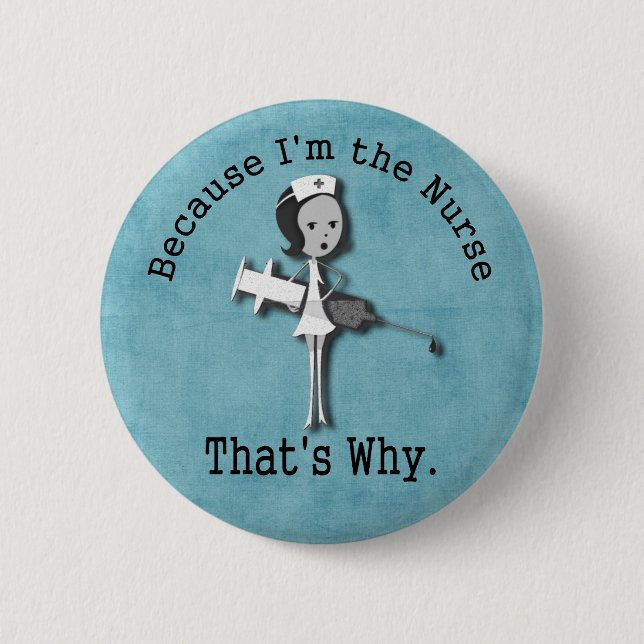 Because I'm the Nurse That's Why Pinback Button (Front)