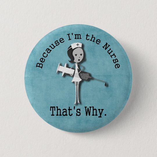 Because I'm the Nurse That's Why Pinback Button