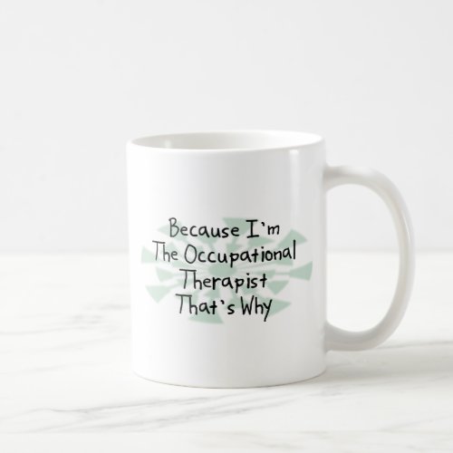 Because Im the Occupational Therapist Coffee Mug