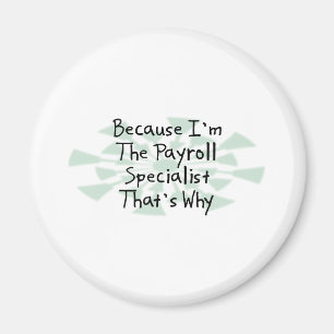 Because I'm the Payroll Specialist Magnet