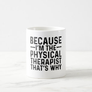Because I'M The Physical Therapist That's Why Coffee Mug