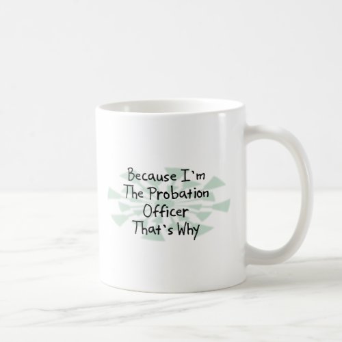 Because Im the Probation Officer Coffee Mug