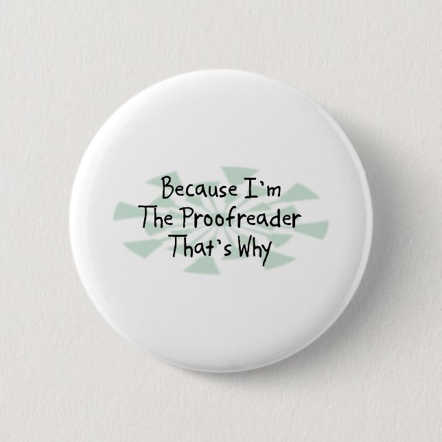 Because I'm the Proofreader Pinback Button (Front)